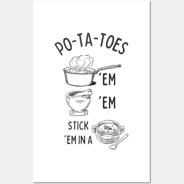 Potatoes - Po-ta-toes - Boil 'em, Mash 'em, Stick 'em in a Stew - White Wall Art by Fenay-Designs